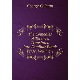 

Книга The Comedies of Terence, Translated Into Familiar Blank Verse, Volume 1