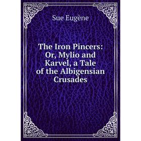 

Книга The Iron Pincers: Or, Mylio and Karvel, a Tale of the Albigensian Crusades