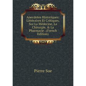

Книга Anecdotes Historiques: Littéraires Et Critiques, Sur La Médecine, La Chirurgie, La Pharmacie. (French Edition)