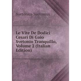 

Книга Le Vite De Dodici Cesari Di Gaio Svetonio Tranquillo, Volume 2