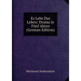 

Книга Es Lebe Das Leben: Drama in Fünf Akten (German Edition)