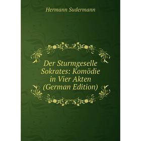 

Книга Der Sturmgeselle Sokrates: Komödie in Vier Akten (German Edition)