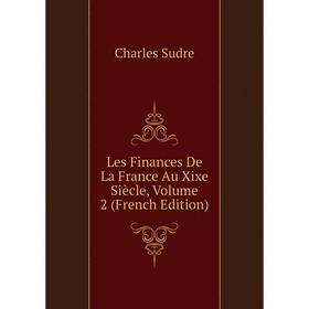 

Книга Les Finances De La France Au Xixe Siècle, Volume 2