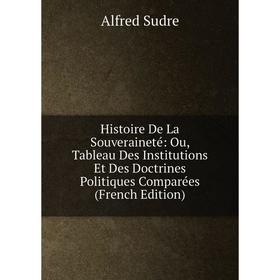 

Книга Histoire De La Souveraineté: Ou, Tableau Des Institutions Et Des Doctrines Politiques Comparées (French Edition)