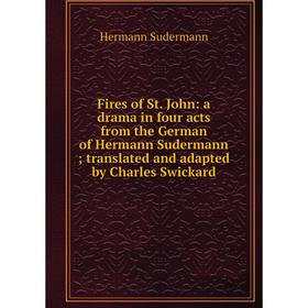 

Книга Fires of St. John: a drama in four acts from the German of Hermann Sudermann; translated and adapted by Charles Swickard