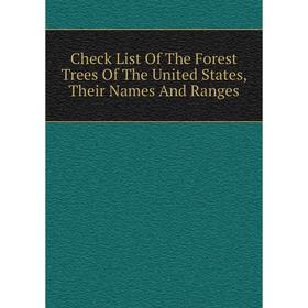 

Книга Check List Of The Forest Trees Of The United States, Their Names And Ranges