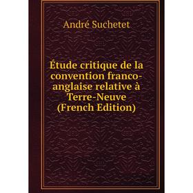 

Книга Étude critique de la convention franco-anglaise relative à Terre-Neuve (French Edition)