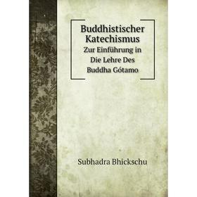 

Книга Buddhistischer KatechismusZur Einführung in Die Lehre Des Buddha Gótamo