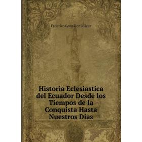 

Книга Historia Eclesiastica del Ecuador Desde los Tiempos de la Conquista Hasta Nuestros Dias