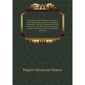 

Книга Memoria s instructivas, y curiosas sobre agricultura, comercio, industria, economiá, chymica, botanica, historia natural Sacadas de las obras qu
