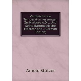 

Книга Vergleichende Temperaturmessungen Zu Marburg A.D.L. Und Seine Barometrische Meereshöhe. (German Edition)