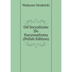 

Книга Od Socyalizmu Do Nacyonalizmu (Polish Edition)