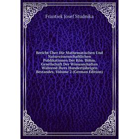 

Книга Bericht Über Die Mathematischen Und Naturwissenschaftlichen Publikationen Der Kön. Böhm. Gesellschaft Der Wissenschaften Während Ihres Hundertjä