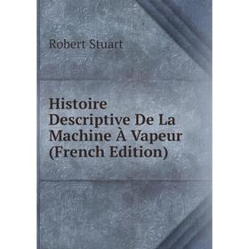 

Книга Histoire Descriptive De La Machine À Vapeur (French Edition)