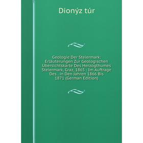 

Книга Geologie Der Steiermark: Erläuterungen Zur Geologischen Ubersichtskarte Des Herzogthumes Steiermark, Graz, 1865: Im Auftrage Des. in Den Jahren