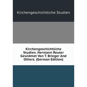 

Книга Kirchengeschichtliche Studien. Hermann Reuter Gewidmet Von T. Brieger And Others.