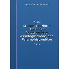 

Книга Studies On North American Polystomidae, Aspidogastridae, and Paramphistomidae