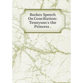 

Книга Burkes Speech On Conciliation: Tennyson's the Princess.