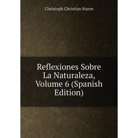 

Книга Reflexiones Sobre La Naturaleza, Volume 6 (Spanish Edition)