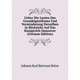 

Книга Ueber Die Lasten Des Grundeigenthums Und Verminderung Derselben in Rücksicht Auf Das Konigreich Hannover (German Edition)