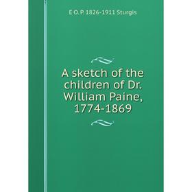 

Книга A sketch of the children of Dr. William Paine, 1774-1869