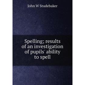 

Книга Spelling; results of an investigation of pupils' ability to spell