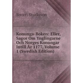 

Книга Konunga-Boken: Eller, Sagor Om Ynglingarne Och Norges Konungar Intill År 1177, Volume 1 (Swedish Edition)