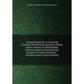 

Книга Commentationes in honorem Guilelmi Studemund; quinque abhinc lustra summos in philosophia honores adepti conscripserunt discipuli Gryphisvaldens