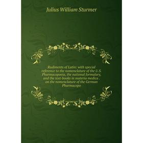 

Книга Rudiments of Latin: with special reference to the nomenclature of the U.S. Pharmacopoeia, the national formulary, and the text-books in materia