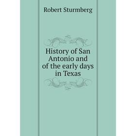 

Книга History of San Antonio and of the early days in Texas