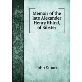 

Книга Memoir of the late Alexander Henry Rhind, of Sibster