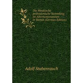 

Книга Die Maatzsche prähistorische Sammlung im Altertumsmuseum in Stettin (German Edition)
