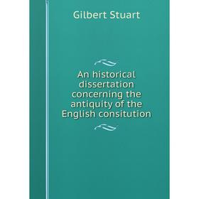 

Книга An historical dissertation concerning the antiquity of the English consitution
