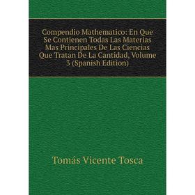 

Книга Compendio Mathematico: En Que Se Contienen Todas Las Materias Mas Principales De Las Ciencias Que Tratan De La Cantidad, Volume 3 (Spanish Editi