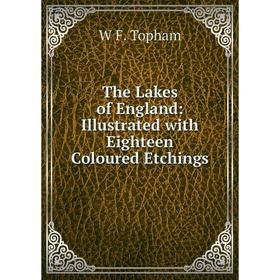 

Книга The Lakes of England: Illustrated with Eighteen Coloured Etchings