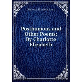 

Книга Posthumous and Other Poems: By Charlotte Elizabeth