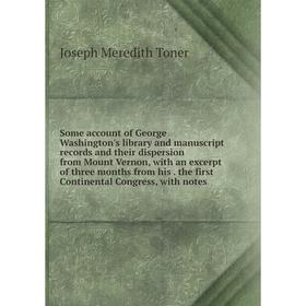 

Книга Some account of George Washington's library and manuscript records and their dispersion from Mount Vernon, with an excerpt of three months from