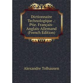 

Книга Dictionnaire Technologique.: Ptie. Français-Anglais-Allemand (French Edition)