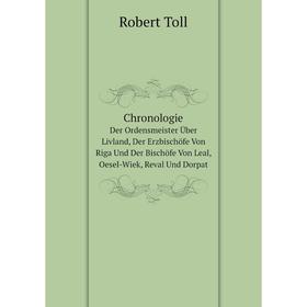 

Книга ChronologieDer Ordensmeister Über Livland, Der Erzbischöfe Von Riga Und Der Bischöfe Von Leal, Oesel-Wiek, Reval Und Dorpat