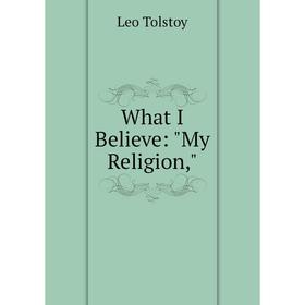

Книга What I Believe: My Religion