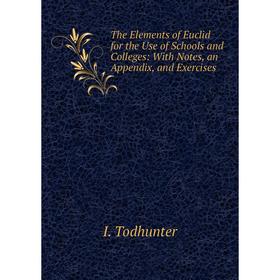 

Книга The Elements of Euclid for the Use of Schools and Colleges: With Notes, an Appendix, and Exercises