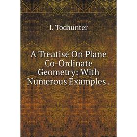 

Книга A Treatise On Plane Co-Ordinate Geometry: With Numerous Examples.