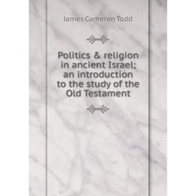 

Книга Politics & religion in ancient Israel; an introduction to the study of the Old Testament