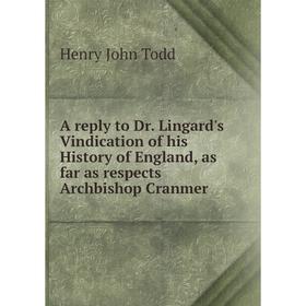 

Книга A reply to Dr. Lingard's Vindication of his History of England, as far as respects Archbishop Cranmer