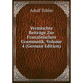 

Книга Vermischte Beiträge Zur Französischen Grammatik, Volume 4 (German Edition)