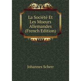 

Книга La Société Et Les Moeurs Allemandes