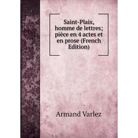

Книга Saint-Plaix, homme de lettres; pièce en 4 actes et en prose (French Edition)