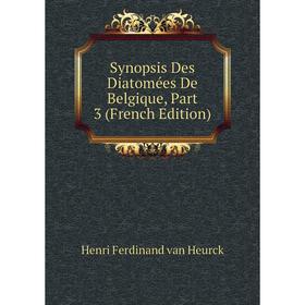 

Книга Synopsis Des Diatomées De Belgique, Part 3 (French Edition)