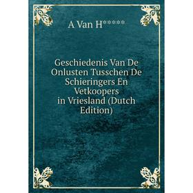 

Книга Geschiedenis Van De Onlusten Tusschen De Schieringers En Vetkoopers in Vriesland (Dutch Edition)