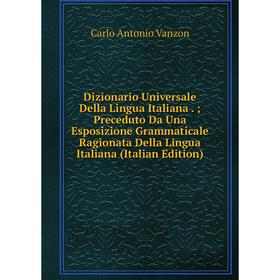

Книга Dizionario Universale Della Lingua Italiana.; Preceduto Da Una Esposizione Grammaticale Ragionata Della Lingua Italiana (Italian Edition)